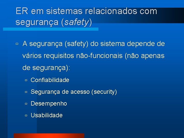 ER em sistemas relacionados com segurança (safety) ù A segurança (safety) do sistema depende