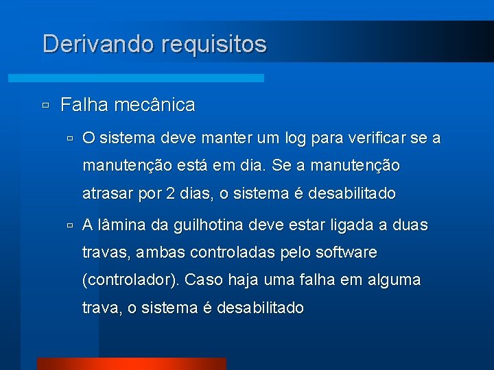 Derivando requisitos ù Falha mecânica ù O sistema deve manter um log para verificar