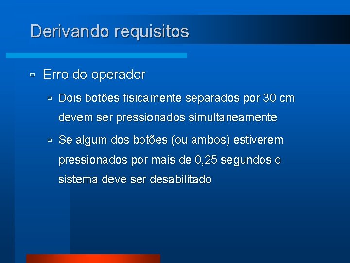 Derivando requisitos ù Erro do operador ù Dois botões fisicamente separados por 30 cm