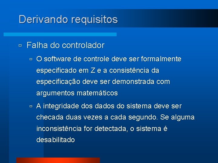 Derivando requisitos ù Falha do controlador ù O software de controle deve ser formalmente