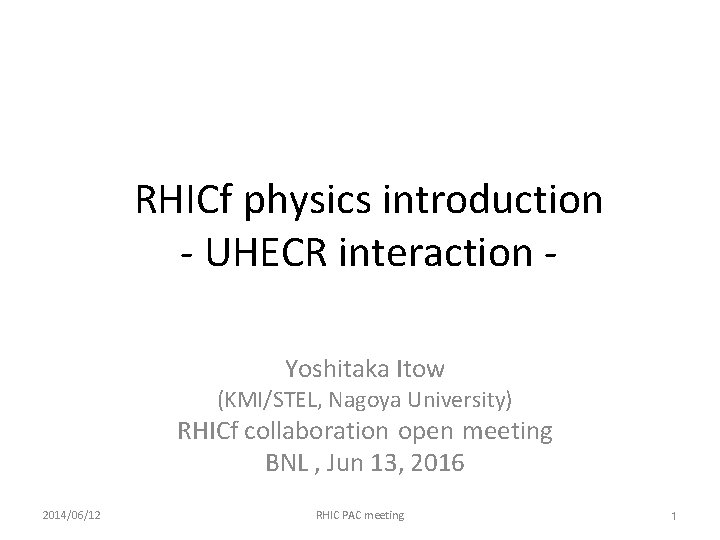 RHICf physics introduction - UHECR interaction Yoshitaka Itow (KMI/STEL, Nagoya University) RHICf collaboration open