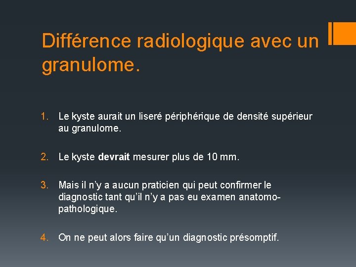 Différence radiologique avec un granulome. 1. Le kyste aurait un liseré périphérique de densité