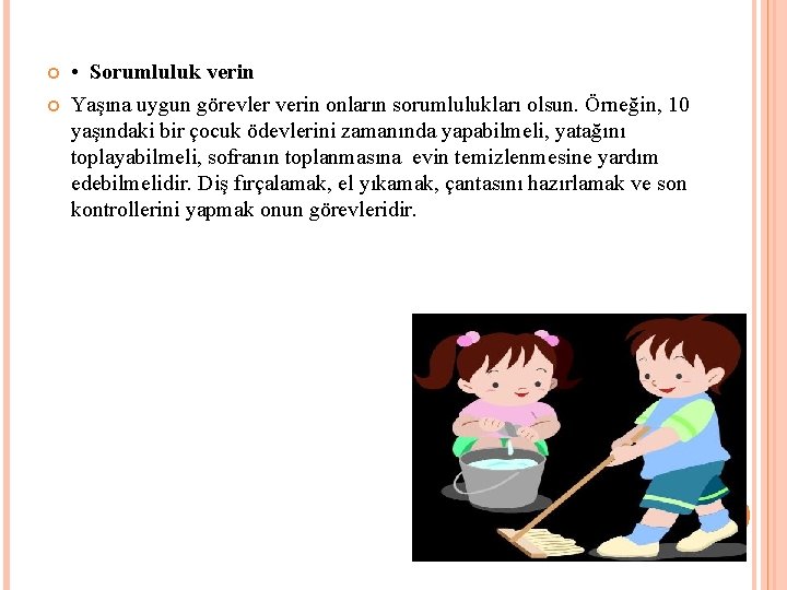  • Sorumluluk verin Yaşına uygun görevler verin onların sorumlulukları olsun. Örneğin, 10 yaşındaki