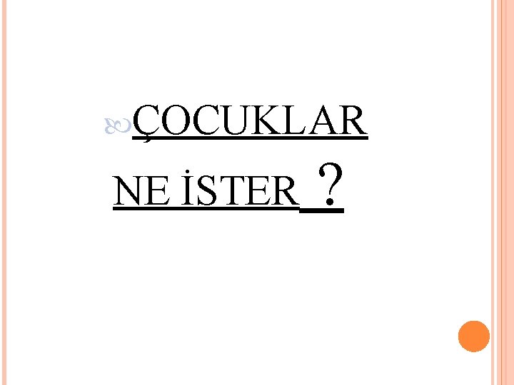  ÇOCUKLAR NE İSTER ? 