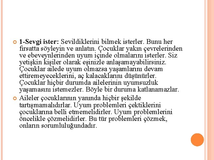 1 -Sevgi ister: Sevildiklerini bilmek isterler. Bunu her fırsatta söyleyin ve anlatın. Çocuklar yakın