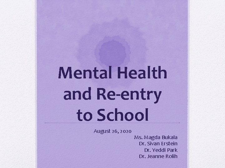 Mental Health and Re-entry to School August 26, 2020 Ms. Magda Bukala Dr. Sivan