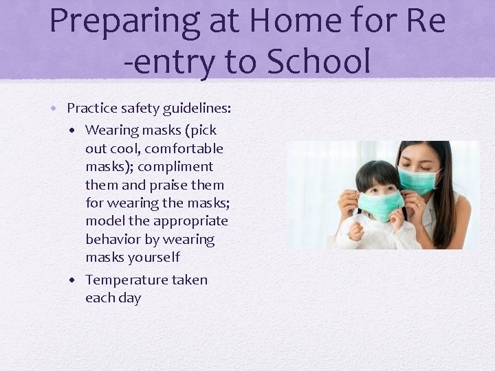 Preparing at Home for Re -entry to School • Practice safety guidelines: • Wearing