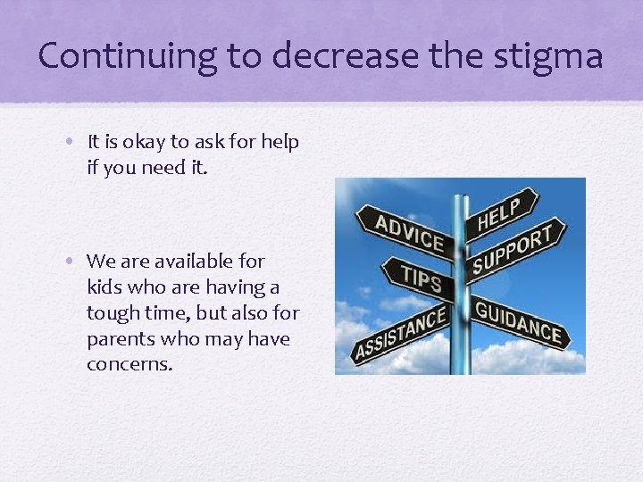 Continuing to decrease the stigma • It is okay to ask for help if