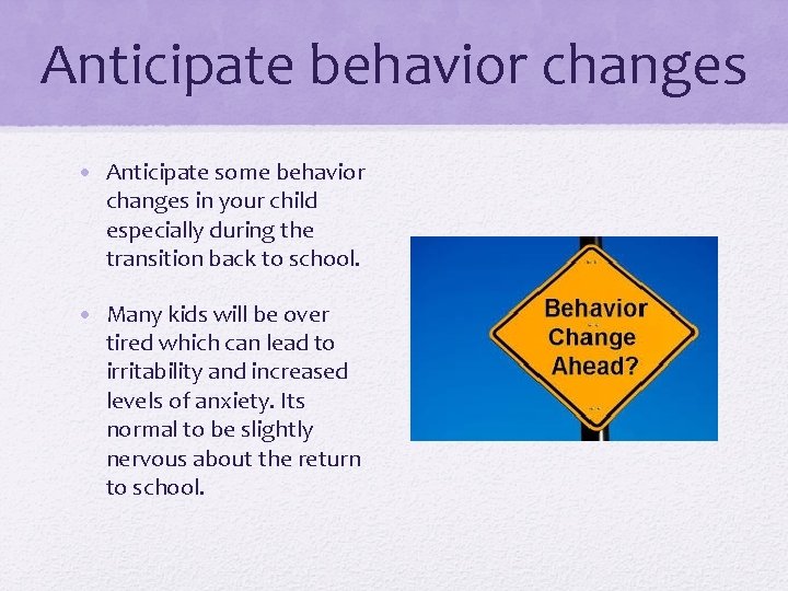 Anticipate behavior changes • Anticipate some behavior changes in your child especially during the