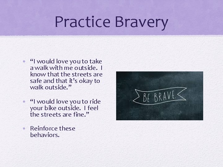 Practice Bravery • “I would love you to take a walk with me outside.