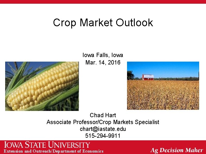 Crop Market Outlook Iowa Falls, Iowa Mar. 14, 2016 Chad Hart Associate Professor/Crop Markets