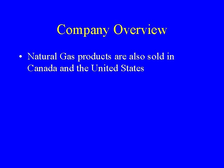Company Overview • Natural Gas products are also sold in Canada and the United