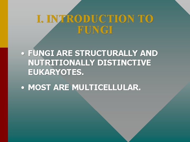 I. INTRODUCTION TO FUNGI • FUNGI ARE STRUCTURALLY AND NUTRITIONALLY DISTINCTIVE EUKARYOTES. • MOST