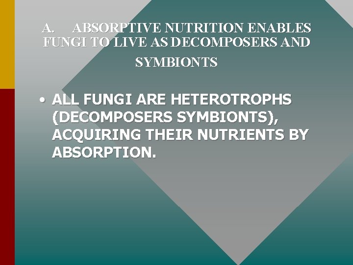 A. ABSORPTIVE NUTRITION ENABLES FUNGI TO LIVE AS DECOMPOSERS AND SYMBIONTS • ALL FUNGI
