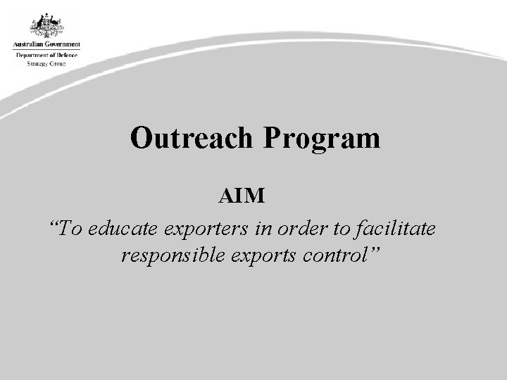 Outreach Program AIM “To educate exporters in order to facilitate responsible exports control” 