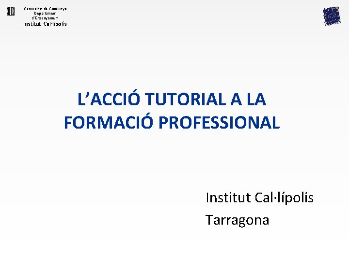 Generalitat de Catalunya Departament d’Ensenyament Institut Cal·lípolis L’ACCIÓ TUTORIAL A LA FORMACIÓ PROFESSIONAL Institut