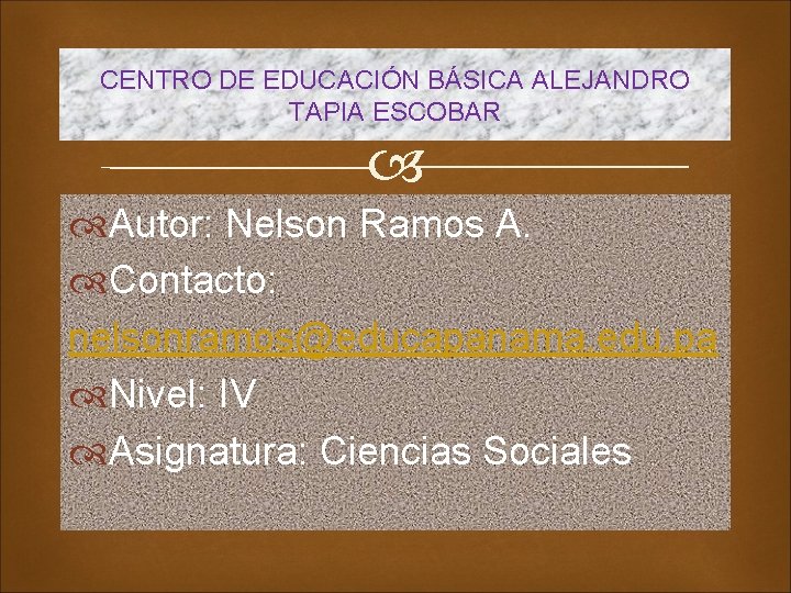 CENTRO DE EDUCACIÓN BÁSICA ALEJANDRO TAPIA ESCOBAR Autor: Nelson Ramos A. Contacto: nelsonramos@educapanama. edu.