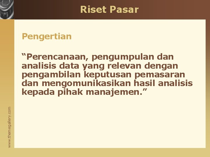 Riset Pasar Pengertian www. themegallery. com “Perencanaan, pengumpulan dan analisis data yang relevan dengan