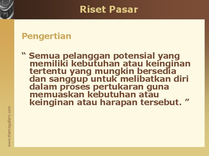 Riset Pasar www. themegallery. com Pengertian “ Semua pelanggan potensial yang memiliki kebutuhan atau