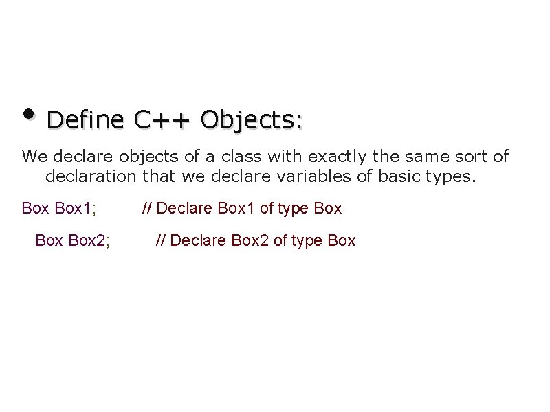  • Define C++ Objects: We declare objects of a class with exactly the