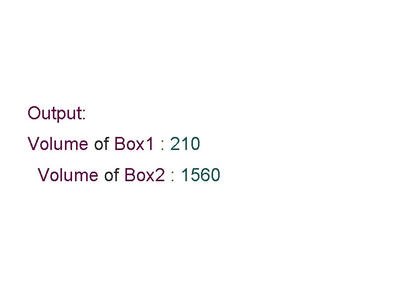 Output: Volume of Box 1 : 210 Volume of Box 2 : 1560 