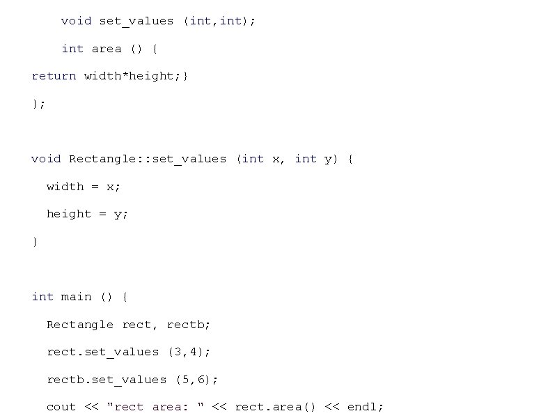 void set_values (int, int); int area () { return width*height; } }; void Rectangle: