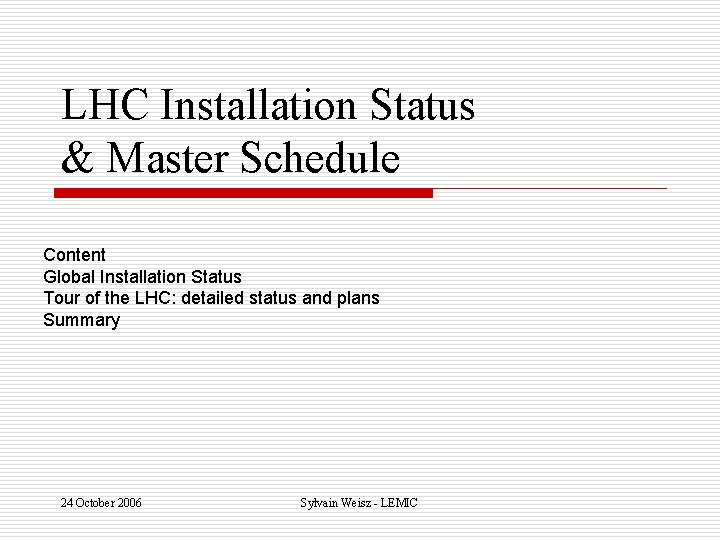 LHC Installation Status & Master Schedule Content Global Installation Status Tour of the LHC: