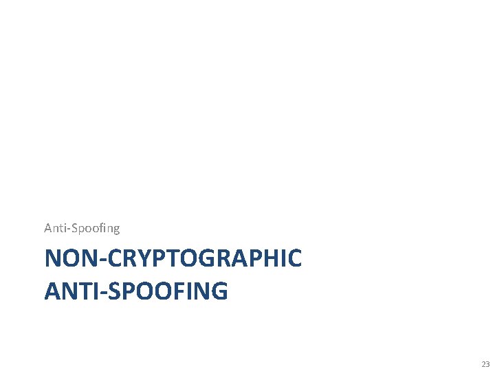 Anti-Spoofing NON-CRYPTOGRAPHIC ANTI-SPOOFING 23 