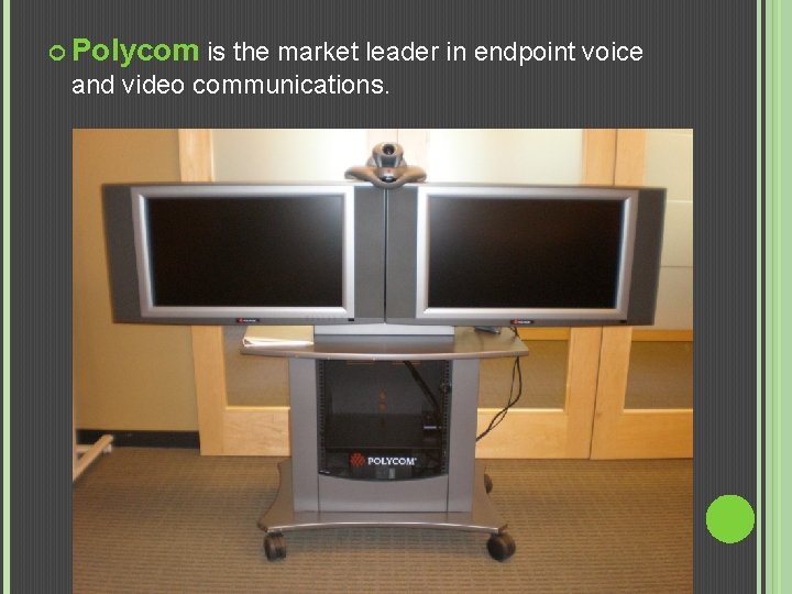  Polycom is the market leader in endpoint voice and video communications. 