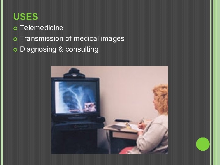 USES Telemedicine Transmission of medical images Diagnosing & consulting 