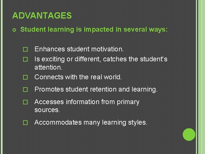 ADVANTAGES Student learning is impacted in several ways: Enhances student motivation. � Is exciting