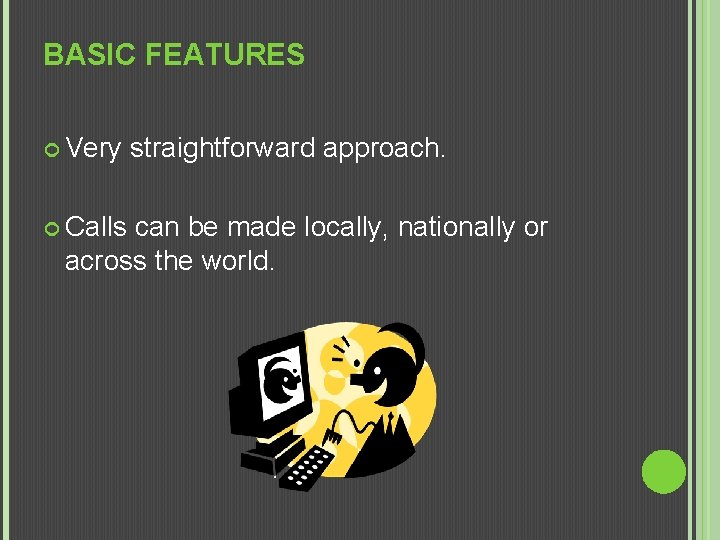 BASIC FEATURES Very Calls straightforward approach. can be made locally, nationally or across the