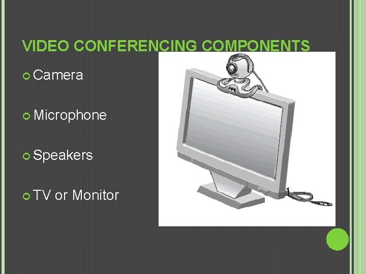 VIDEO CONFERENCING COMPONENTS Camera Microphone Speakers TV or Monitor 