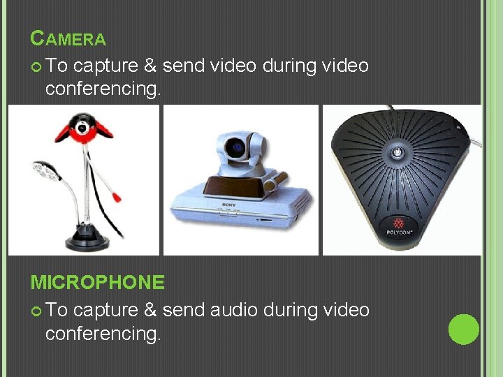 CAMERA To capture & send video during video conferencing. MICROPHONE To capture & send
