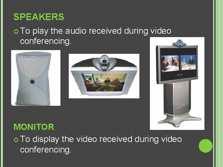 SPEAKERS To play the audio received during video conferencing. MONITOR To display the video