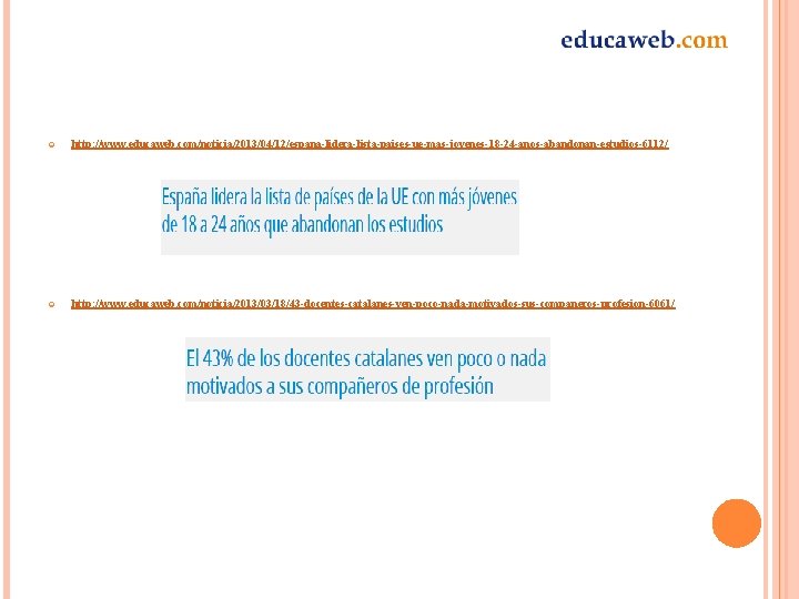  http: //www. educaweb. com/noticia/2013/04/12/espana-lidera-lista-paises-ue-mas-jovenes-18 -24 -anos-abandonan-estudios-6112/ http: //www. educaweb. com/noticia/2013/03/18/43 -docentes-catalanes-ven-poco-nada-motivados-sus-companeros-profesion-6061/ 