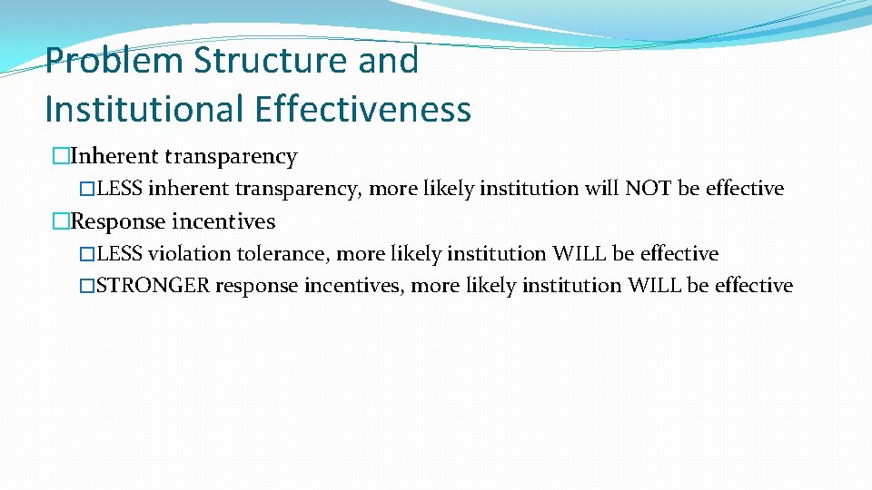 Problem Structure and Institutional Effectiveness �Inherent transparency �LESS inherent transparency, more likely institution will