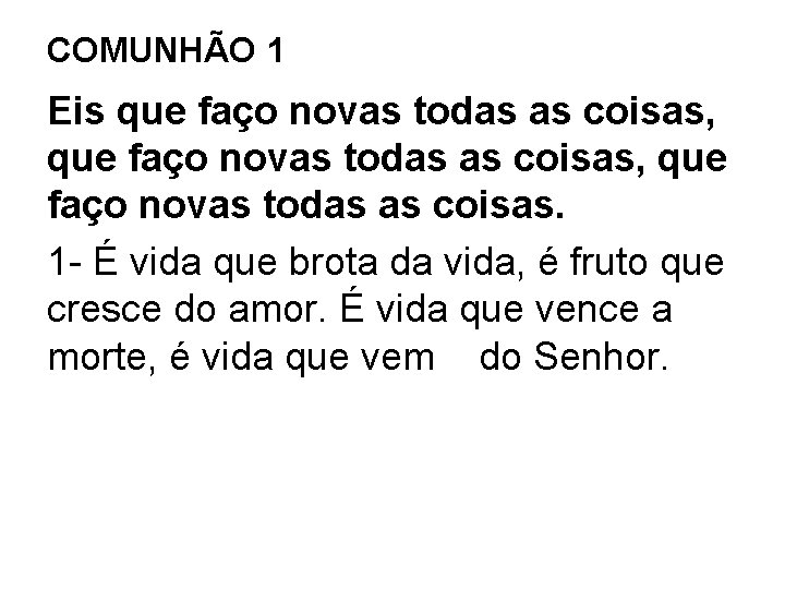 COMUNHÃO 1 Eis que faço novas todas as coisas, que faço novas todas as