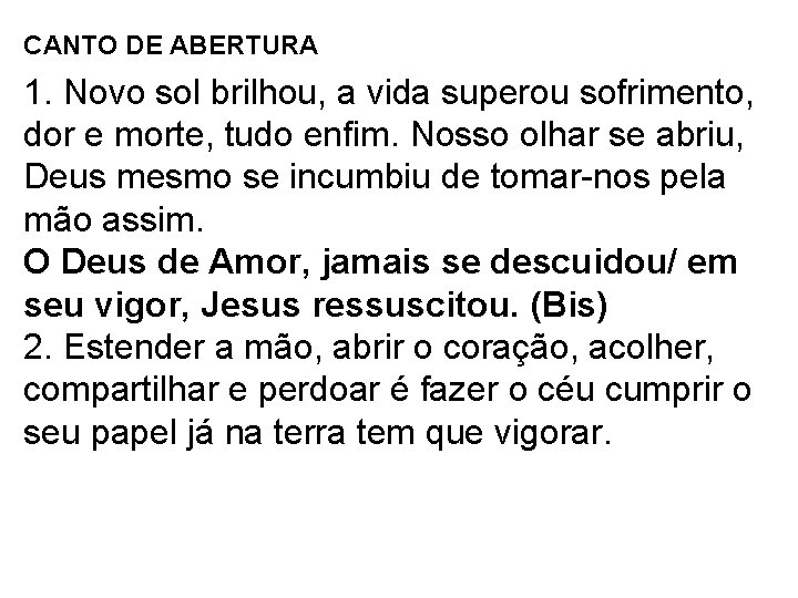 CANTO DE ABERTURA 1. Novo sol brilhou, a vida superou sofrimento, dor e morte,