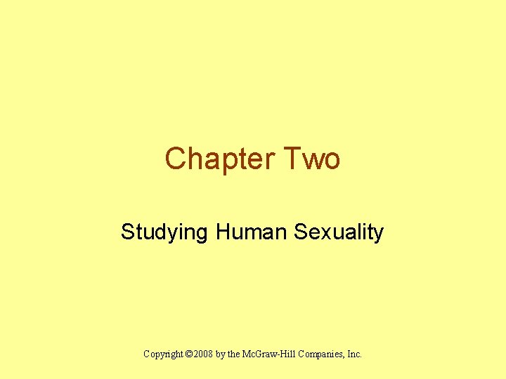 Chapter Two Studying Human Sexuality Copyright © 2008 by the Mc. Graw-Hill Companies, Inc.