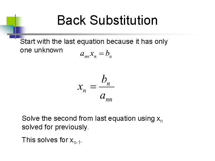 Back Substitution Start with the last equation because it has only one unknown Solve