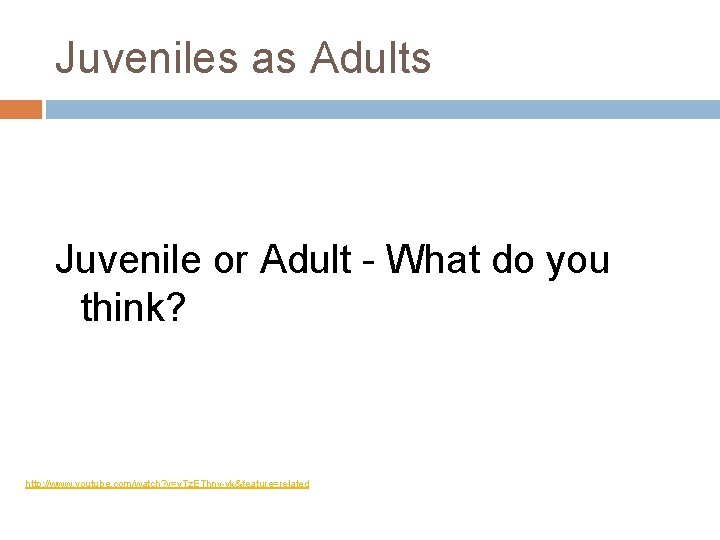Juveniles as Adults Juvenile or Adult - What do you think? http: //www. youtube.