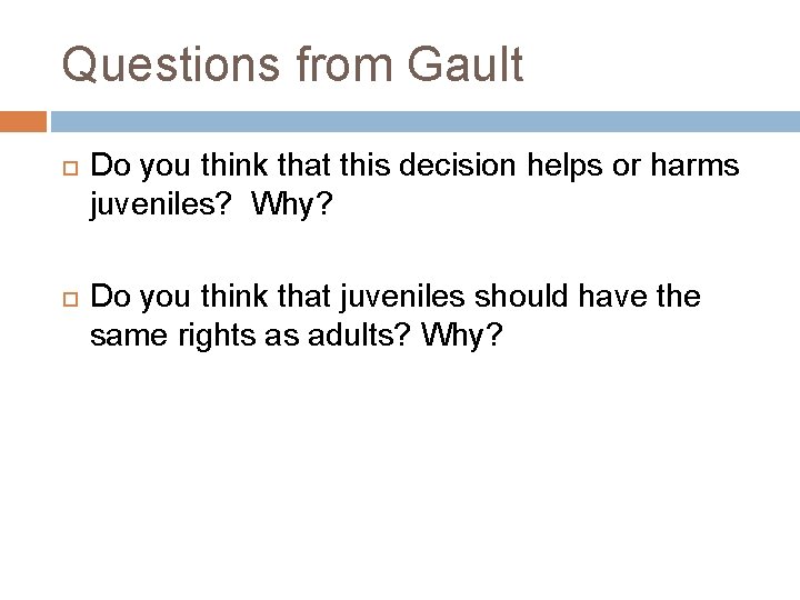 Questions from Gault Do you think that this decision helps or harms juveniles? Why?