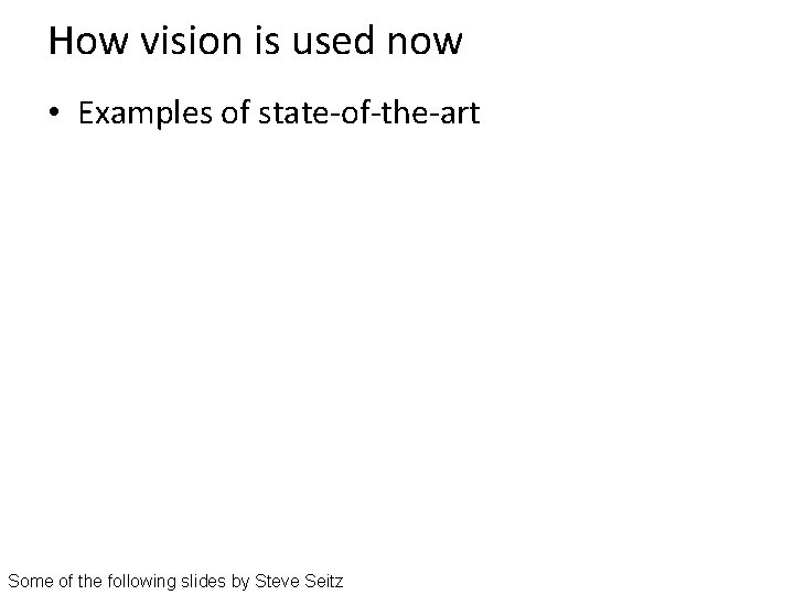 How vision is used now • Examples of state-of-the-art Some of the following slides