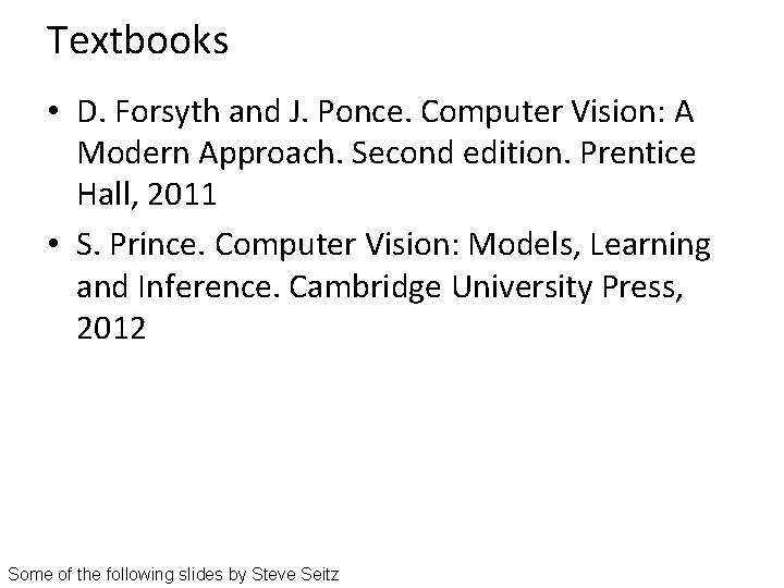 Textbooks • D. Forsyth and J. Ponce. Computer Vision: A Modern Approach. Second edition.