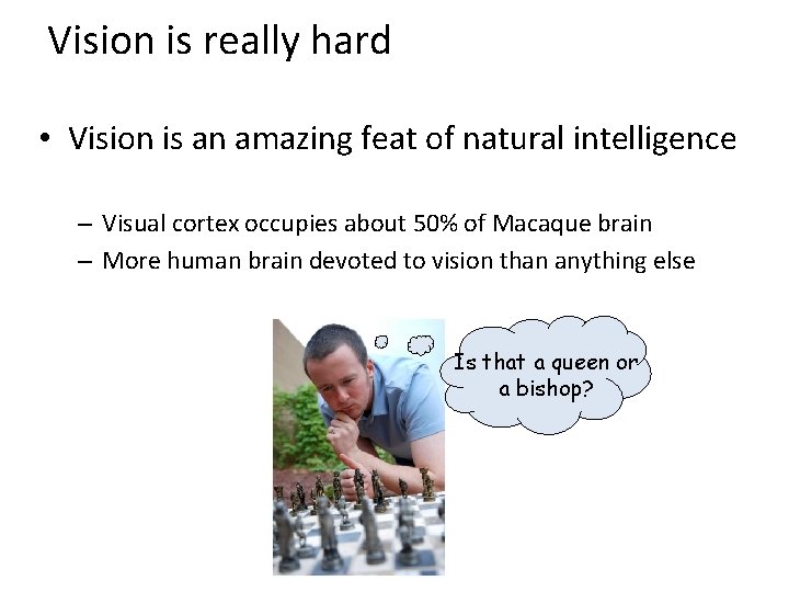 Vision is really hard • Vision is an amazing feat of natural intelligence –