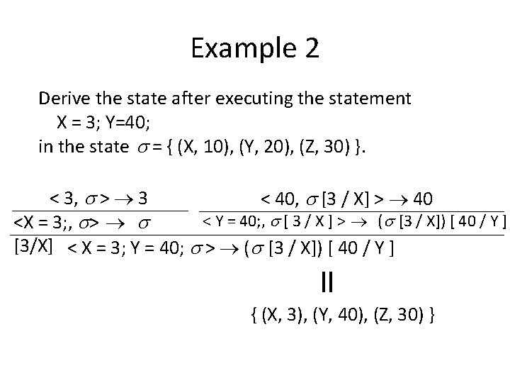 Example 2 Derive the state after executing the statement X = 3; Y=40; in Example 2 Derive the state after executing the statement X = 3; Y=40; in