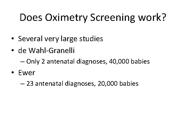 Does Oximetry Screening work? • Several very large studies • de Wahl-Granelli – Only