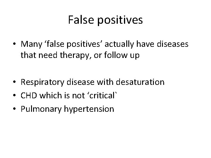 False positives • Many ‘false positives’ actually have diseases that need therapy, or follow