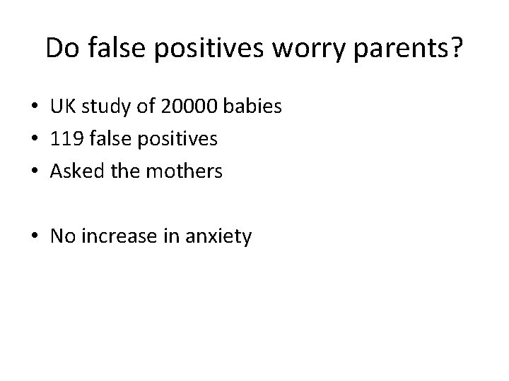 Do false positives worry parents? • UK study of 20000 babies • 119 false